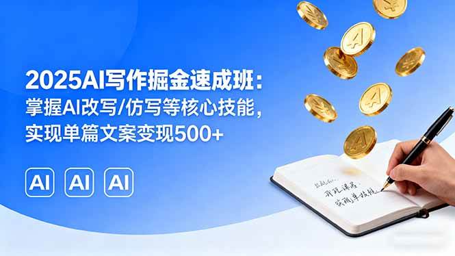 （16014期）2025AI写作掘金速成班：掌握AI改写/仿写等核心技能，实现单篇文案变现500+-皓哥创业笔记