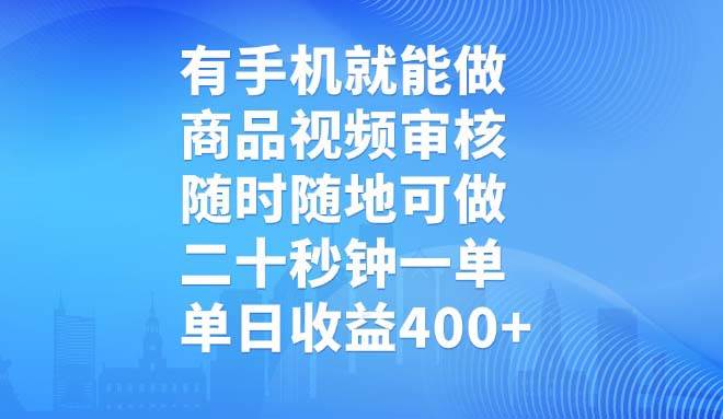 （14446期）有手机就能做，商品视频审核，随时随地可做，二十秒钟一单，单日收益400+-皓哥创业笔记