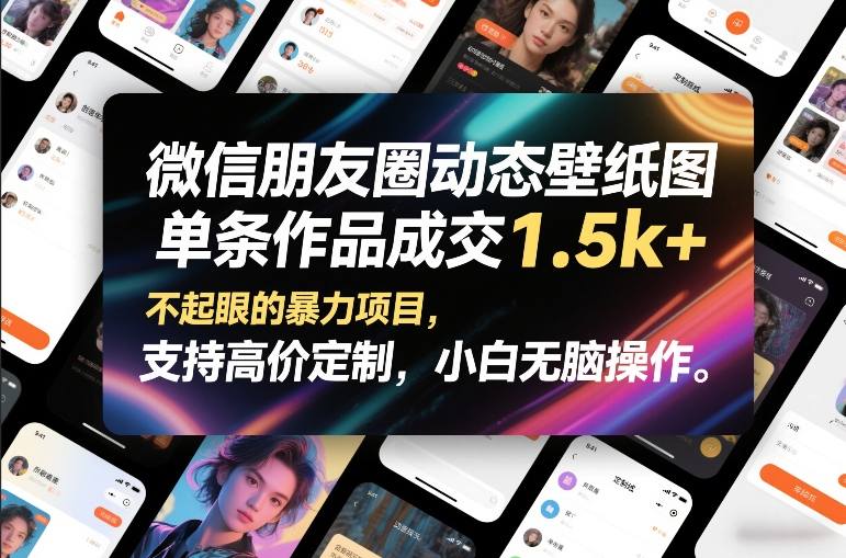微信朋友圈动态壁纸图，单条作品成交1.5k+，不起眼的暴力项目，支持高价定制，小白无脑操作-皓哥创业笔记