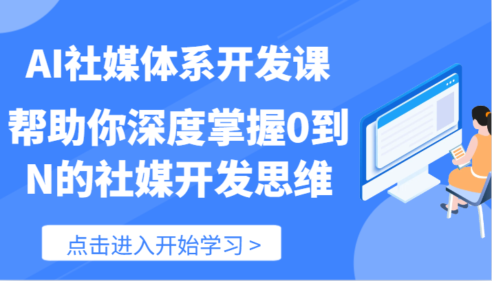 AI社媒体系开发课-帮助你深度掌握0到N的社媒开发思维（89节）-皓哥创业笔记