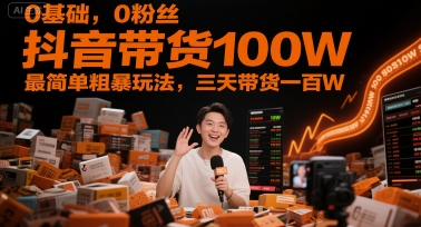 0基础，0粉丝，抖音带货100W，最简单粗暴玩法，三天带货一百W-皓哥创业笔记