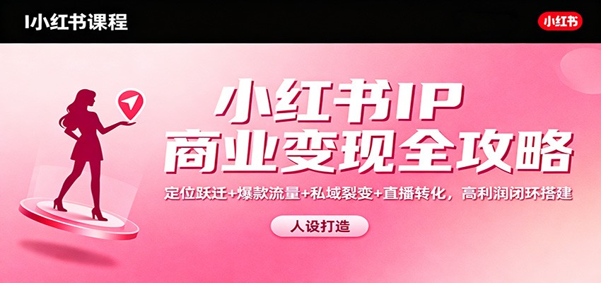 小红书IP商业变现全攻略：定位跃迁+爆款流量+私域裂变+直播转化，高利润闭环搭建-皓哥创业笔记