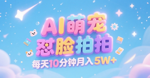 AI萌宠怼脸拍，萌宠赛道，精准高客单，每天十分钟，创作者分成，月入5W+-皓哥创业笔记