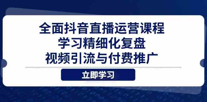 全面抖音直播运营课程，学习精细化复盘、视频引流与付费推广-皓哥创业笔记