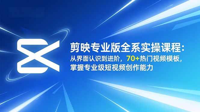 （16711期）剪映专业版全系实操课程：从界面认识到进阶，70+热门视频模板，掌握专业级短视频创作能力-皓哥创业笔记