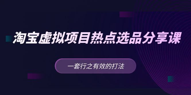 （5064期）黄岛主 · 淘宝虚拟项目热点选品分享课：一套行之有效的打法！-皓哥创业笔记