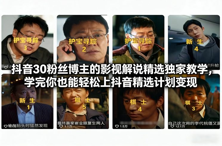 抖音30粉丝博主的影视解说精选独家教学，学完你也能轻松上抖音精选计划变现-皓哥创业笔记