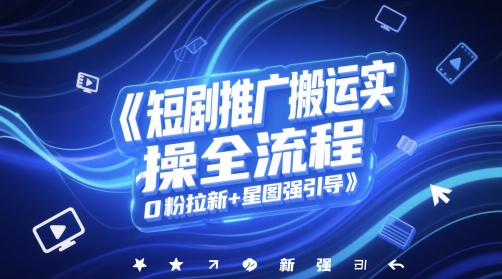 短剧推广搬运实操全流程，0粉拉新+星图强引导-皓哥创业笔记