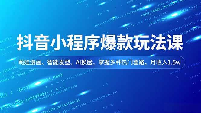 （16799期）抖音小程序爆款玩法课，萌娃漫画、智能发型、AI换脸，掌握多种热门套路，月收入1.5w-皓哥创业笔记