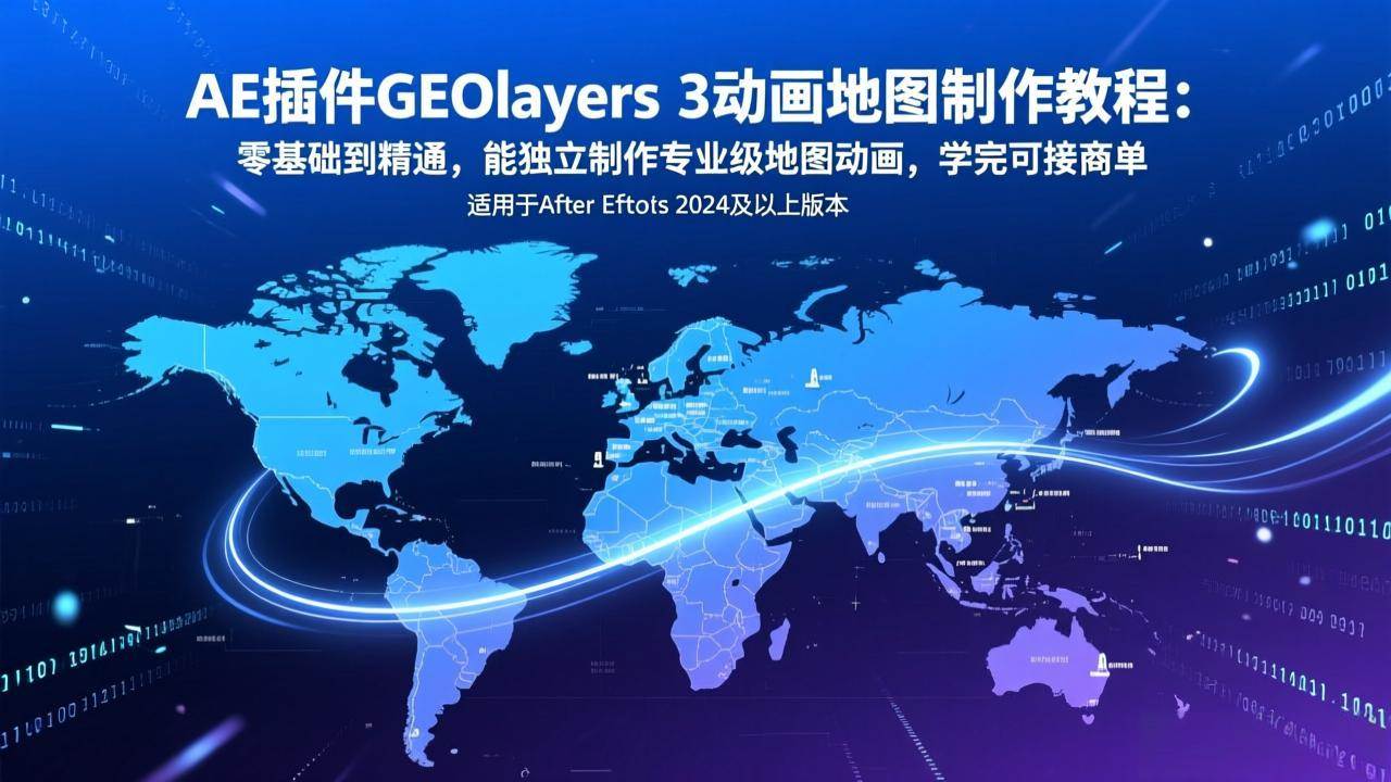 （17380期）AE插件GEOlayers 3动画地图制作教程：零基础到精通，能独立制作专业级地图动画，学完可接商单-皓哥创业笔记