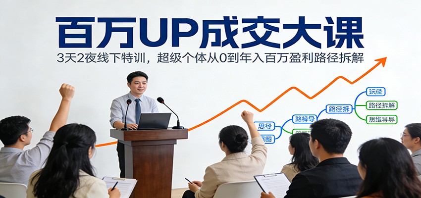 百万UP成交大课：3天2夜线下特训，超级个体从0到年入百万盈利路径拆解-皓哥创业笔记
