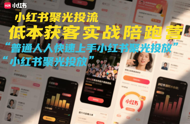 小红书聚光投流低成本获客实战陪跑营，普通人快速上手小红书聚光投放-皓哥创业笔记