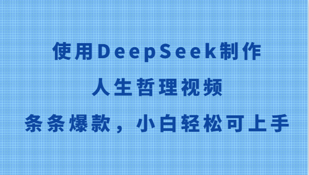 使用DeepSeek制作人生哲理视频，条条爆款，小白轻松可上手-皓哥创业笔记