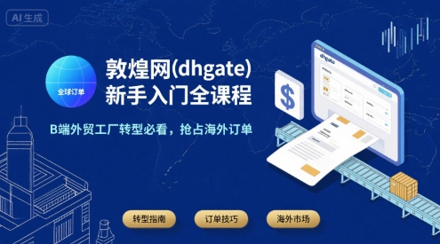 敦煌网(dhgate)新手入门全课程，B端外贸工厂转型必看，抢占海外订单-皓哥创业笔记
