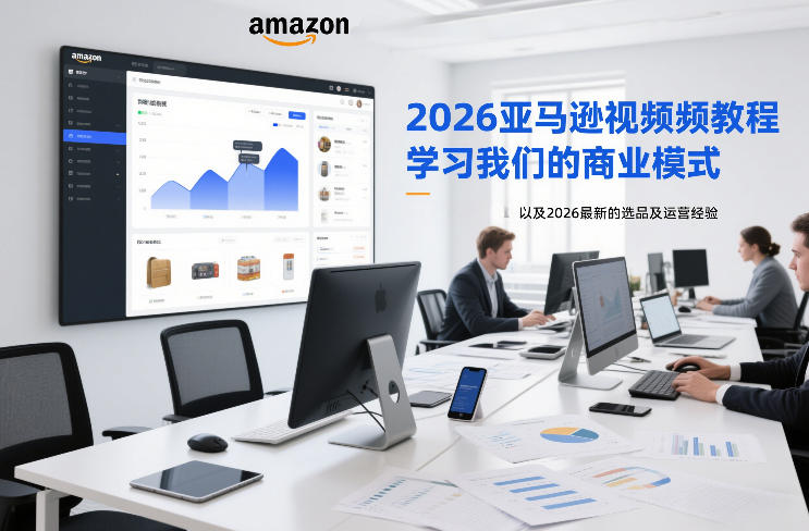 2026亚马逊视频教程，学习我们的商业模式，以及2026最新的选品及运营经验-皓哥创业笔记
