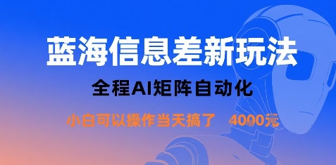 蓝海信息差新玩法，全程AI矩阵自动化小白可以操作当天搞了1k+-皓哥创业笔记