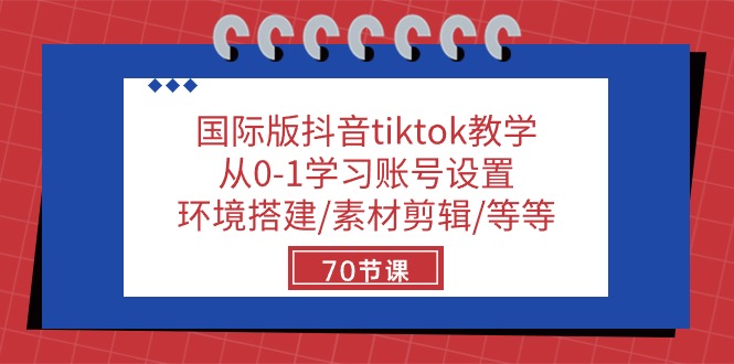 国际版抖音tiktok教学：从0-1学习账号设置/环境搭建/素材剪辑/等等/70节-皓哥创业笔记