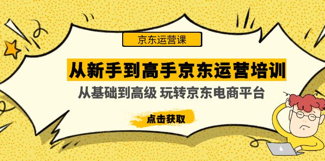 （4792期）从新手到高手京东运营培训：从基础到高级 玩转京东电商平台(无中创水印)-皓哥创业笔记