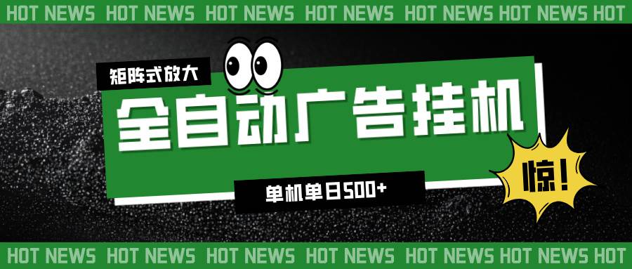 （16811期）24小时全自动广告挂机，单机单日500+ 可矩阵放大操作 新手小白能轻松上手-皓哥创业笔记