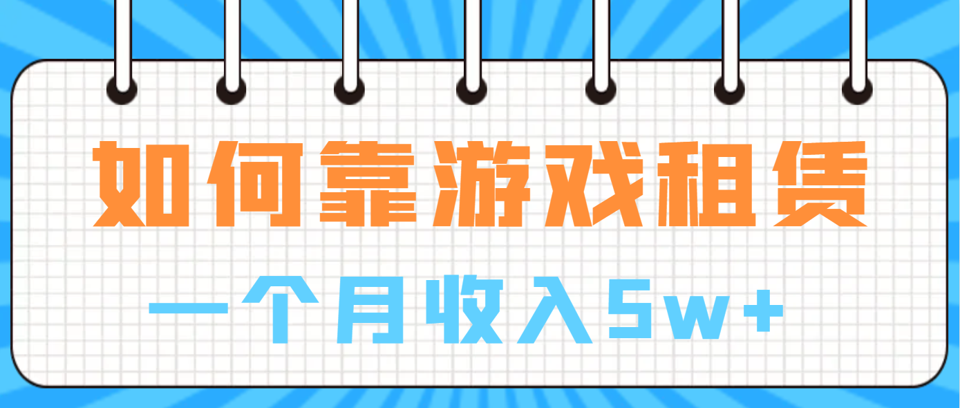 （6617期）如何靠游戏租赁业务一个月收入5w+-皓哥创业笔记