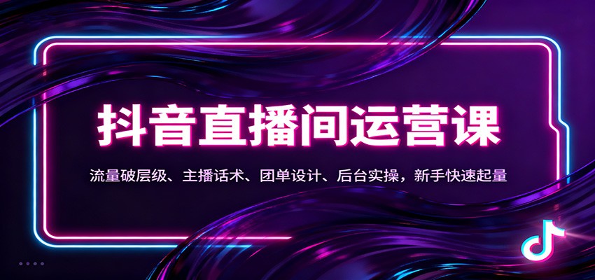 抖音同城直播间运营课:流量破层级、主播话术、团单设计、后台实操,新手快速起量-皓哥创业笔记