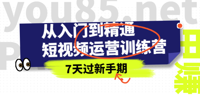 (2360期)从入门到精通短视频运营训练营,理论、实战、创新,7天过新手期