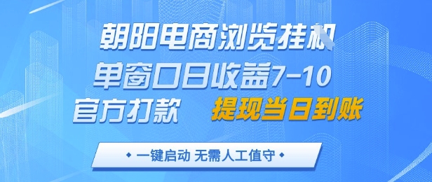 朝阳电商浏览挂G，单窗口日收益7-10，官方打款，单日提现到账，支持手机电脑【揭秘】-皓哥创业笔记