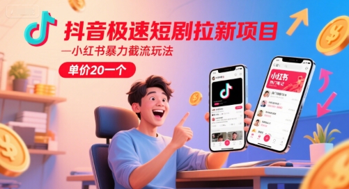 抖音极速短剧拉新项目，小红书暴力截流玩法，单价20一个-皓哥创业笔记