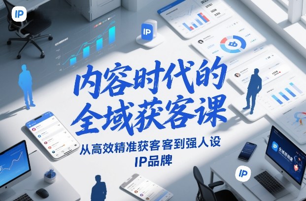 内容时代的全域获客课，从高效精准获客到强人设IP品牌-皓哥创业笔记