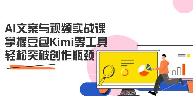 （14275期）AI文案与视频实战课，掌握豆包Kimi等工具，轻松突破创作瓶颈-皓哥创业笔记