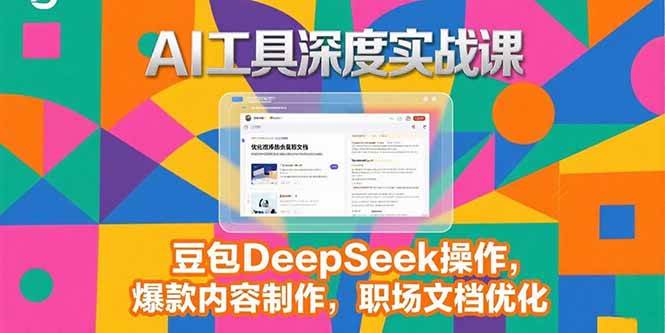 （15372期）2025AI工具深度实战课，豆包DeepSeek操作，爆款内容制作，职场文档优化-皓哥创业笔记