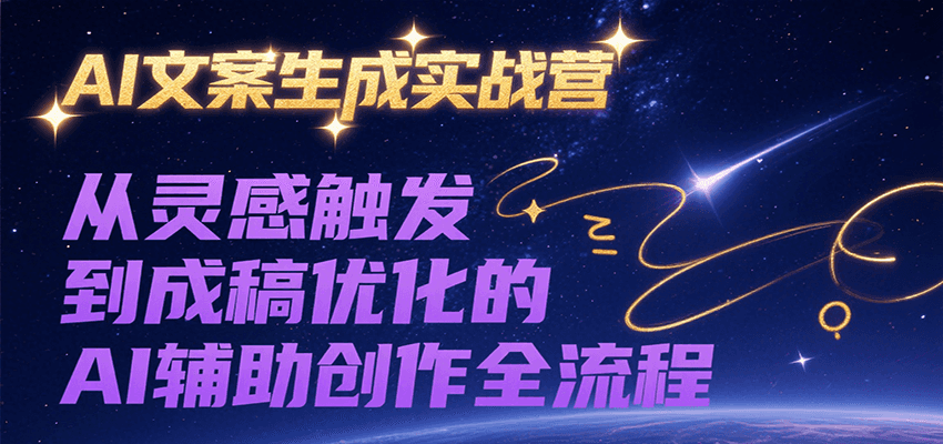 AI文案生成实战营，从灵感触发到成稿优化的AI辅助创作全流程-皓哥创业笔记