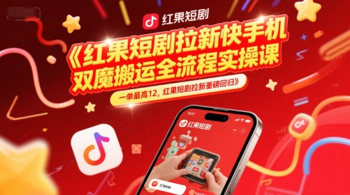 红果短剧拉新快手手机双魔法搬运全流程实操课,一单最高12,红果短剧拉新重磅回归-皓哥创业笔记