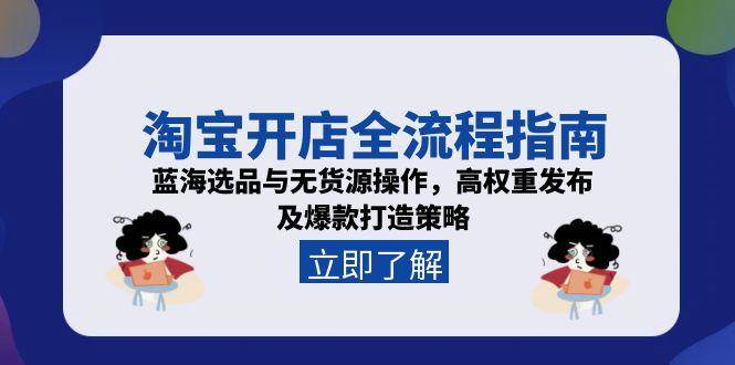 （15134期）淘宝开店全流程指南，蓝海选品与无货源操作，高权重发布及爆款打造策略-皓哥创业笔记