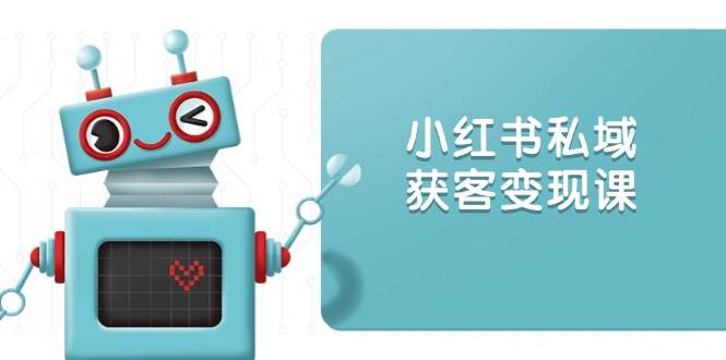小红书私域获客变现：账号设置/内容创作/规则解读/投放策略/获客技巧等-皓哥创业笔记