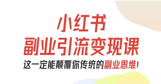 小红书副业引流变现课，从0-1跑通副业项目，这一定能颠覆你传统的副业思维-皓哥创业笔记