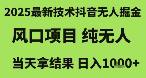 2025最新技术抖音无人掘金，风口项目，纯无人，当天拿结果日入1k+【揭秘】-皓哥创业笔记
