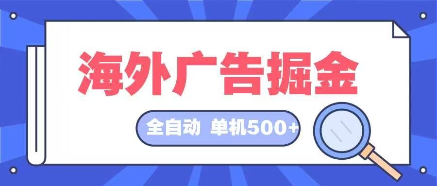 （12996期）海外广告掘金 日入500+ 全自动挂机项目 长久稳定-皓哥创业笔记