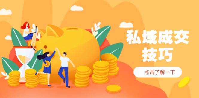 私域成交技巧，帮你从入门到精通，破解四大痛点，快速变现，轻松收钱-皓哥创业笔记