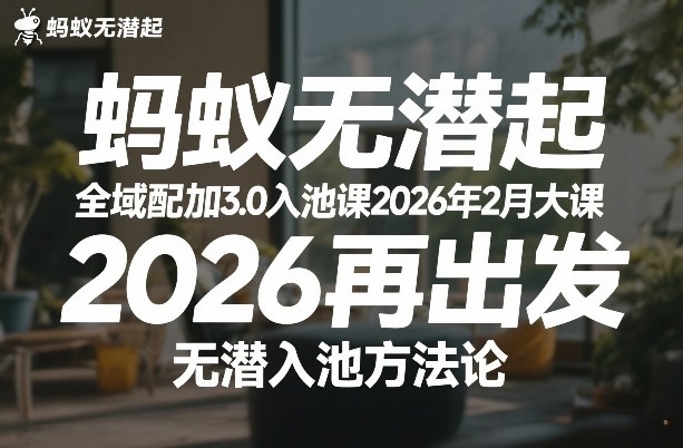 蚂蚁无潜不起全域配抖加3.0入池课2026年2月大课，2026再出发，无潜入池方法论-皓哥创业笔记