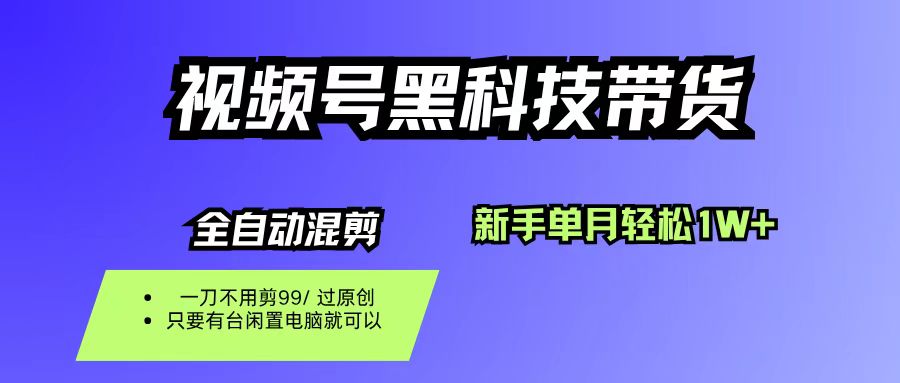 （16321期）视频号黑科技短视频带货，新手也能单月到手1W+，一刀不用剪，零投资-皓哥创业笔记