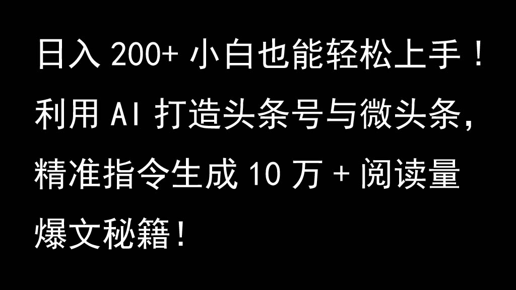 利用AI打造头条号与微头条，精准指令生成10万+阅读量爆文秘籍！日入200+小白也能轻…-皓哥创业笔记
