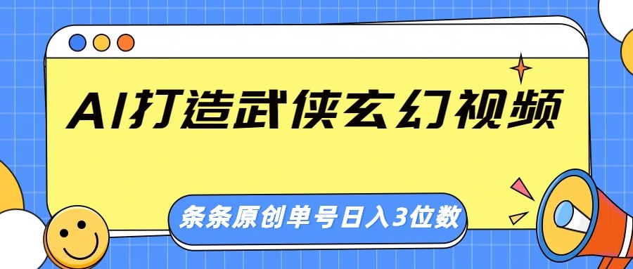 AI打造武侠玄幻视频，条条原创、画风惊艳，单号轻松日入三位数-皓哥创业笔记