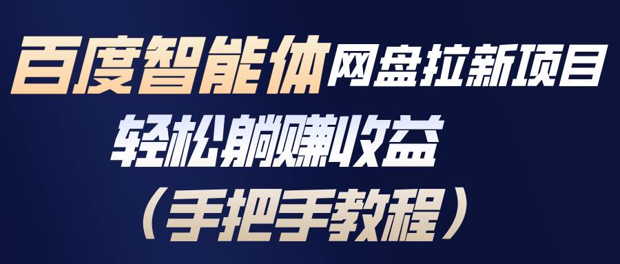 （17026期）百度智能体网盘拉新项目，轻松躺赚收益（手把手教程）-皓哥创业笔记