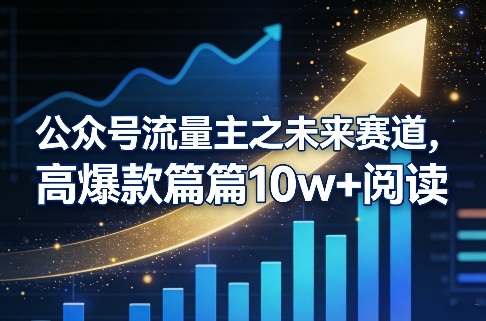 公众号流量主之未来赛道，高爆款篇篇10w+阅读-皓哥创业笔记