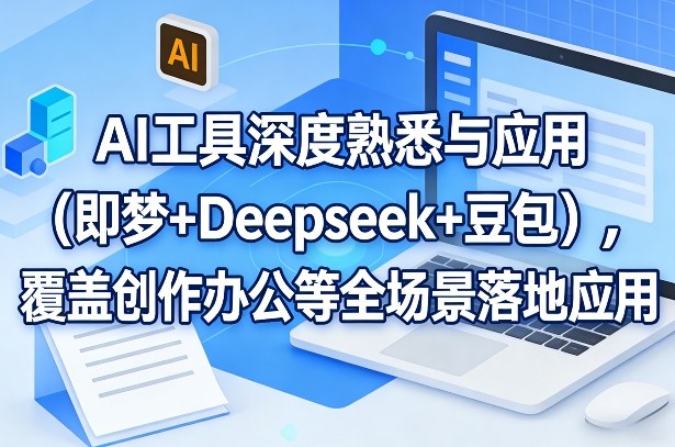 AI工具深度熟悉与应用（即梦+Deepseek+豆包），覆盖创作办公等全场景落地应用-皓哥创业笔记