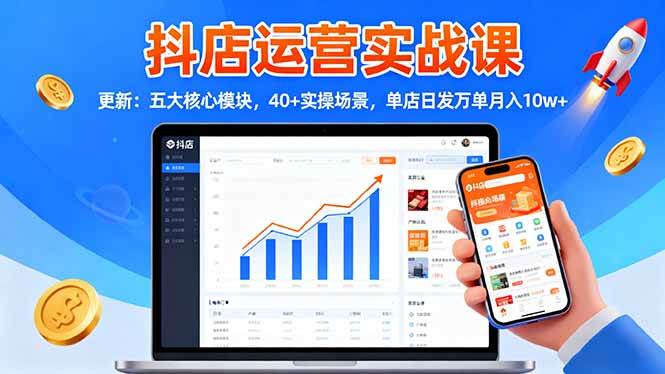 （16420期）抖店运营实战课-更新：五大核心模块，40+实操场景，单店日发万单月入10w+-皓哥创业笔记