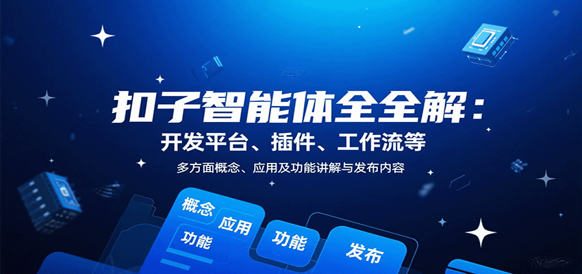 扣子智能体全解：开发平台、插件、工作流等多方面概念、应用及功能讲解与发布内容-皓哥创业笔记