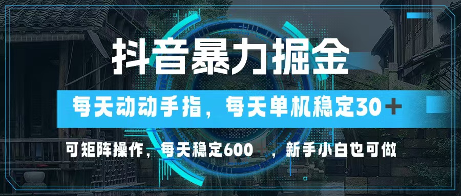 （13013期）抖音暴力掘金，动动手指就可以，单机30+，可矩阵操作，每天稳定600+，…-皓哥创业笔记