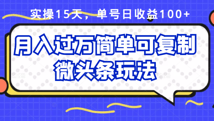 (2447期)实操15天,单号日收益100+,月入过万简单可复制的微头条玩法【付费文章】